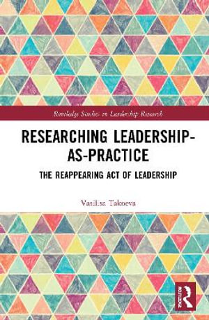 Researching Leadership-As-Practice : The Reappearing Act of Leadership - Vasilisa Takoeva