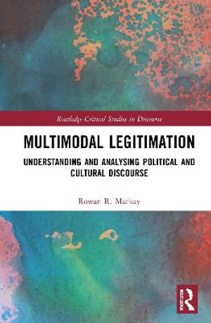 Multimodal Legitimation : Understanding and Analysing Political and Cultural Discourse - Rowan R. Mackay