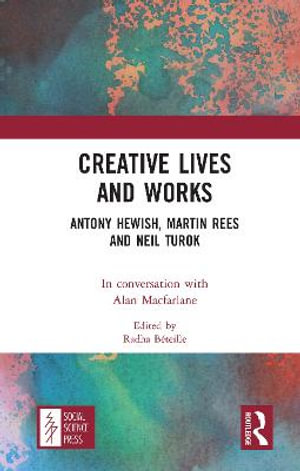 Creative Lives and Works : Antony Hewish, Martin Rees and Neil Turok - Alan Macfarlane