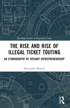 The Rise and Rise of Illegal Ticket Touting : An Ethnography of Deviant Entrepreneurship - Alessandro Moretti