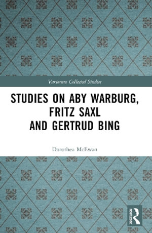 Studies on Aby Warburg, Fritz Saxl and Gertrud Bing : Variorum Collected Studies - Dorothea McEwan