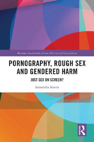 Pornography, Rough Sex and Gendered Harm : Just Sex on Screen? - Samantha Keene