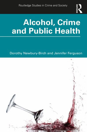 Alcohol, Crime and Public Health : Routledge Studies in Crime and Society - Dorothy Newbury-Birch