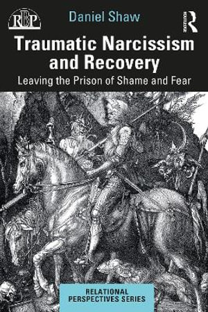 Traumatic Narcissism and Recovery : Leaving the Prison of Shame and Fear - Daniel Shaw