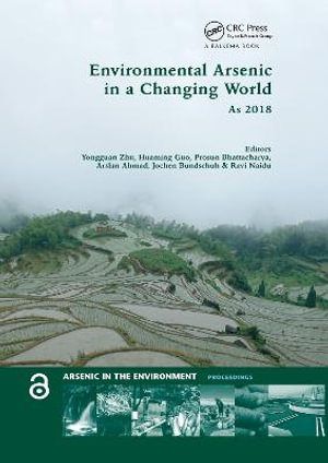 Environmental Arsenic in a Changing World : Proceedings of the 7th International Congress and Exhibition on Arsenic in the Environment (AS 2018), July 1-6, 2018, Beijing, P.R. China - Yongguan Zhu