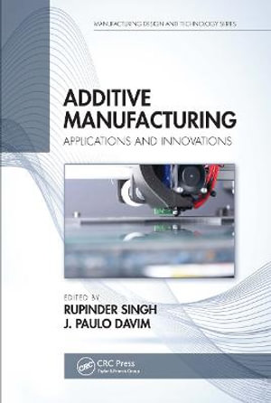 Additive Manufacturing : Applications and Innovations - Rupinder Singh