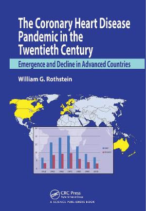 The Coronary Heart Disease Pandemic in the Twentieth Century : Emergence and Decline in Advanced Countries - William G. Rothstein