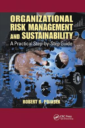 Organizational Risk Management and Sustainability : A Practical Step-by-Step Guide - Robert B. Pojasek