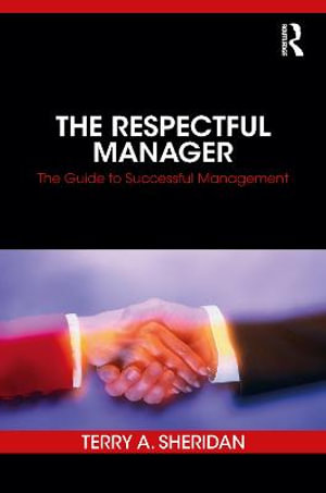 The Respectful Manager : The Guide to Successful Management - Terry A. Sheridan