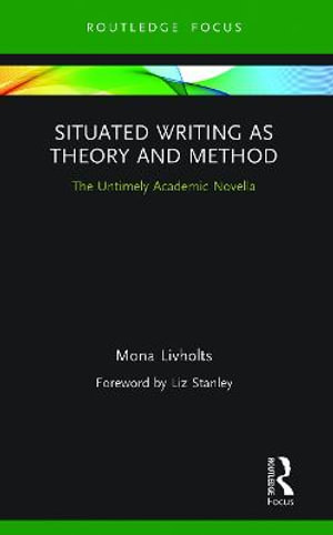 Situated Writing as Theory and Method : The Untimely Academic Novella - Mona Livholts