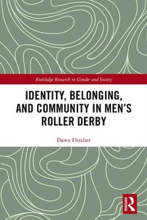 Identity, Belonging, and Community in Men's Roller Derby : Routledge Research in Gender and Society - Dawn Fletcher