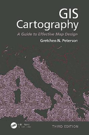 GIS Cartography : A Guide to Effective Map Design, Third Edition - Gretchen N. Peterson