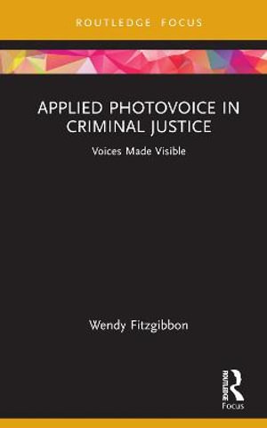 Applied Photovoice in Criminal Justice : Voices Made Visible - Wendy Fitzgibbon