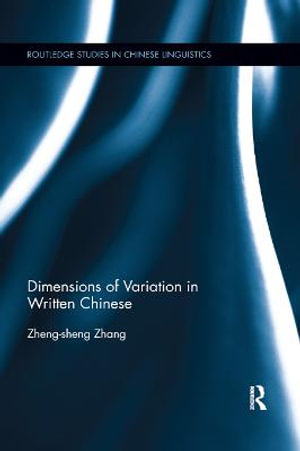 Dimensions of Variation in Written Chinese : Routledge Studies in Chinese Linguistics - Zheng-Sheng Zhang