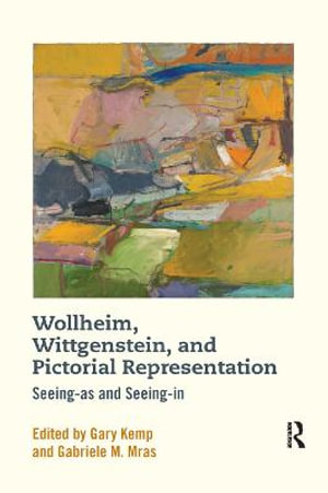 Wollheim, Wittgenstein, and Pictorial Representation : Seeing-as and Seeing-in - Gary Kemp