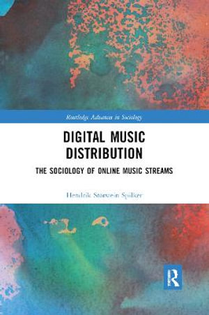 Digital Music Distribution : The Sociology of Online Music Streams - Hendrik Storstein Spilker