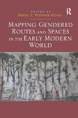 Mapping Gendered Routes and Spaces in the Early Modern World - Merry E. Wiesner-Hanks