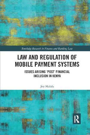 Law and Regulation of Mobile Payment Systems : Issues arising ï½postï½ financial inclusion in Kenya - Joy Malala