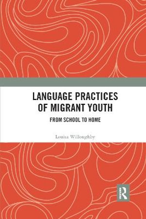 Language Practices of Migrant Youth : From School to Home - Louisa Willoughby