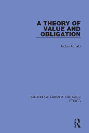 A Theory of Value and Obligation : Routledge Library Editions: Ethics - Robin Attfield