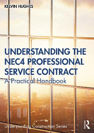 Understanding the NEC4 Professional Service Contract : A Practical Handbook - Kelvin Hughes