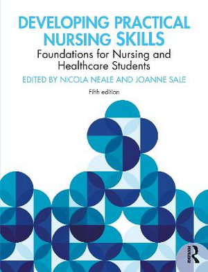 Developing Practical Nursing Skills : Foundations for Nursing and Healthcare Students - Nicola Neale