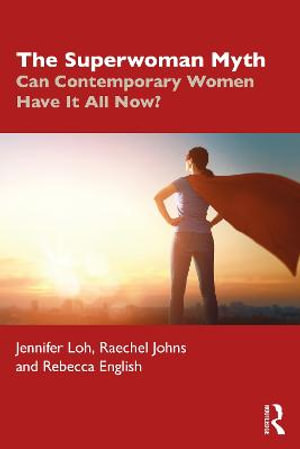 The Superwoman Myth : Can Contemporary Women Have It All Now? - Jennifer Loh