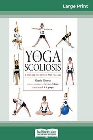 Yoga and Scoliosis : A Journey to Health and Healing (16pt Large Print Edition) - Marcia Monroe