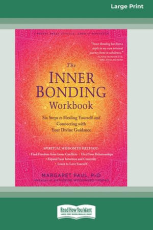 The Inner Bonding Workbook : Six Steps to Healing Yourself and Connecting with Your Divine Guidance (16pt Large Print Edition) - Margaret Paul