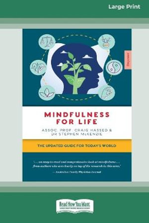 Mindfulness for Life : The updated guide for today's world [16pt Large Print Edition] - Craig Hassed and Stephen McKenzie