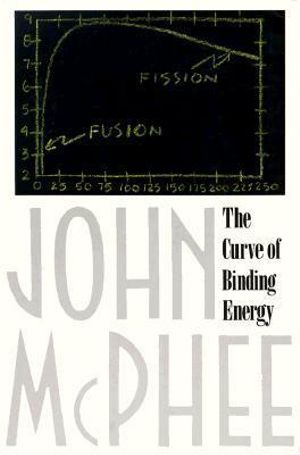 The Curve of Binding Energy - John A. McPhee