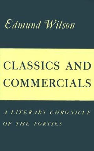 Classics and Commercials : A Literary Chronicle of the Forties - Edmund Wilson