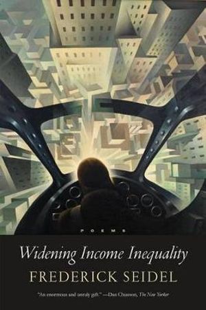 Widening Income Inequality : Poems - Frederick Seidel