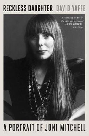 Reckless Daughter : A Portrait of Joni Mitchell - David Yaffe