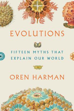 Evolutions : Fifteen Myths That Explain Our World - Oren Harman