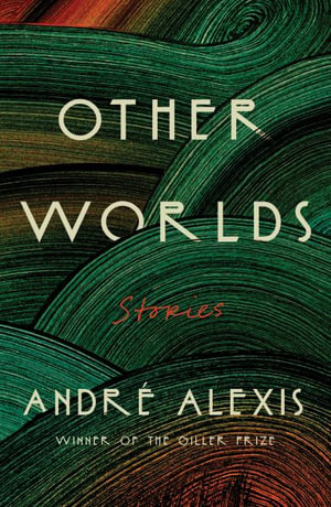 Other Worlds : Stories - André Alexis