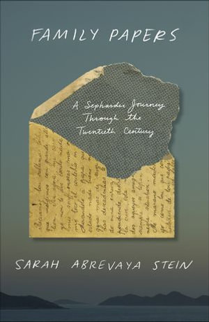 Family Papers : A Sephardic Journey Through the Twentieth Century - Sarah Abrevaya Stein