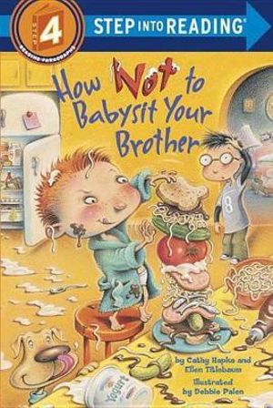 How Not to Babysit Your Brother : Step into Reading Books Series : Step 4 - Cathy Hapka