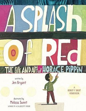 A Splash of Red : The Life and Art of Horace Pippin - Jen Bryant