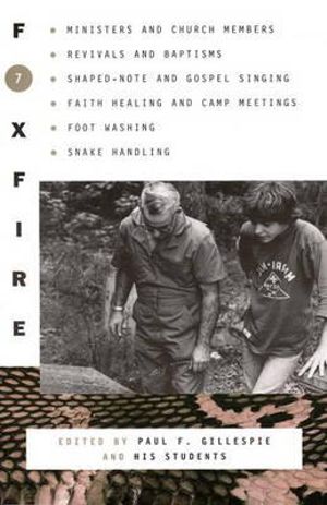 Foxfire 7 : Ministers and Church Members, Revivals and Baptisms, Shaped-Note and Gospel Singing, Faith Healing and Camp Meetings, Foot Washing, Snake Handling - Eliot Wigginton