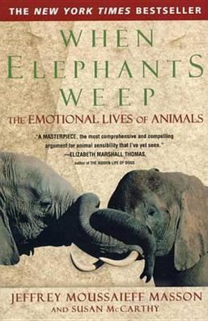 When Elephants Weep : The Emotional Lives of Animals - Jeffrey Moussaieff Masson