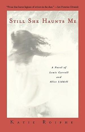 Still She Haunts Me : A Novel of Lewis Carroll and Alice Liddell - Katie Roiphe