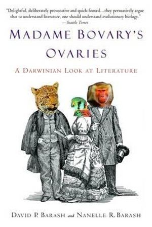 Madame Bovary's Ovaries : A Darwinian Look at Literature - David P. Barash