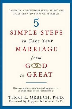 5 Simple Steps to Take Your Marriage from Good to Great - Terri L Orbuch