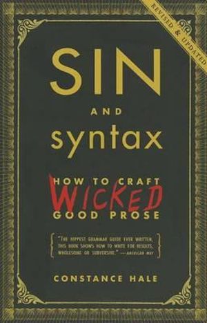 Sin and Syntax : How to Craft Wicked Good Prose - Constance Hale