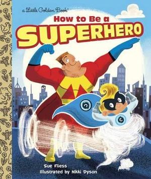 How to be a Superhero : Little Golden Books - Sue Fliess