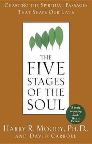 The Five Stages of the Soul : Charting the Spiritual Passages That Shape Our Lives - Harry R. Moody