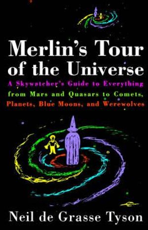 Merlin's Tour of the Universe : A Skywatcher's Guide to Everything from Mars and Quasars to Comets, Planets, Blue Moons and Werewolves - Neil deGrasse Tyson