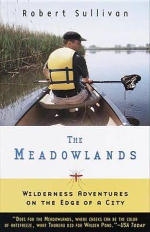 The Meadowlands : Wilderness Adventures at the Edge of a City - Robert Sullivan