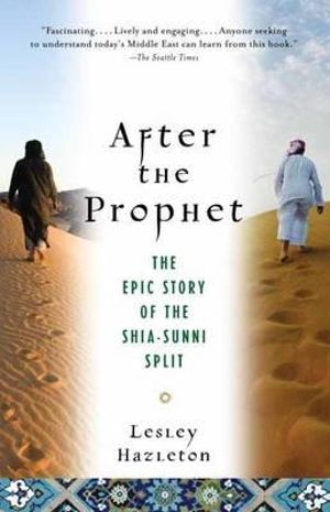 After the Prophet : The Epic Story of the Shia-Sunni Split in Islam - Lesley Hazleton